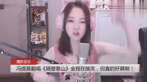 冯提莫翻唱隔壁泰山全程在搞笑,但真的好萌啊
